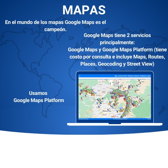 En el mundo de los mapas Google Maps es el campeón. Google Maps tiene 2 servicios principalmente: Google Maps y Google Maps Platform (tiene costo por consulta e incluye Maps, Routes, Places, Geocoding y Street View). Usamos Google Maps Platform.